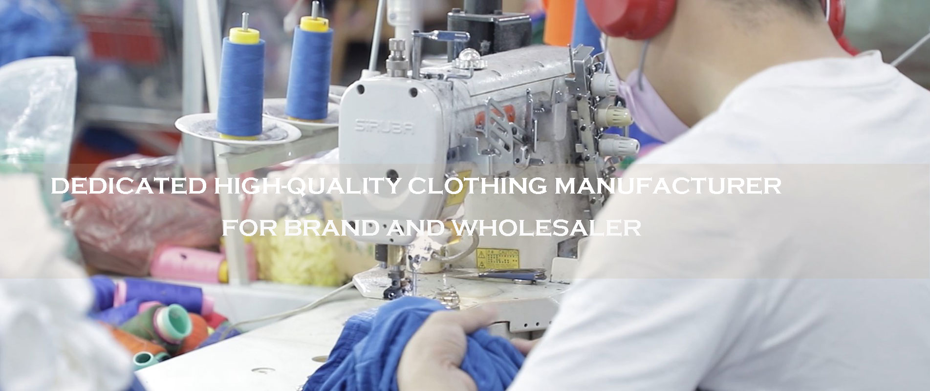 DEDICATED HIGH-QUALITY CLOTHING MANUFACTURER FOR BRAND AND WHOLESALER